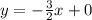 y = - \frac{3}{2}x +0