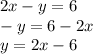 2x-y=6\\-y=6-2x\\y=2x-6