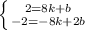 \left \{ {{2=8k+b} \atop {-2=-8k+2b}} \right.