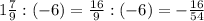 1 \frac{7}{9} :(-6) = \frac{16}{9}: (-6)= -\frac{16}{54}