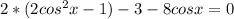 2*(2cos^{2}x-1)-3-8cosx=0