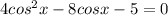 4cos^{2}x-8cosx-5=0