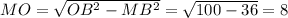 MO= \sqrt{OB^{2}-MB^{2}}= \sqrt{100-36}=8