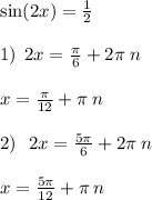 \sin(2x) = \frac{1}{2} \\ \\ 1) \: \: 2x = \frac{\pi }{6} + 2\pi \: n \\ \\ x = \frac{\pi}{12} + \pi \: n \\ \\ 2) \: \: \: 2x = \frac{5\pi}{6} + 2\pi \: n \\ \\ x = \frac{5\pi}{12} + \pi \: n \\ \\