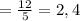 = \frac{12}{5} =2,4