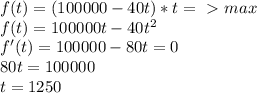 f(t)=(100000-40t)*t=\ \textgreater \ max\\f(t)=100000t-40t^2\\f'(t)=100000-80t=0\\80t=100000\\t=1250