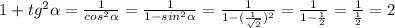 1+t g^{2} \alpha = \frac{1}{co s^{2} \alpha } = \frac{1}{ 1-si n^{2} \alpha } = \frac{1}{ 1- ( \frac{1}{ \sqrt{2} } )^{2} } = \frac{1}{ 1- \frac{1}{2} } = \frac{1}{ \frac{1}{ 2 } } = 2