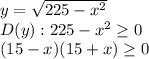 y= \sqrt{225-x^2} \\ D(y): 225-x^2 \geq 0 \\ (15-x)(15+x) \geq 0