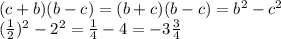 (c+b)(b-c)=(b+c)(b-c)=b^2-c^2 \\ (\frac{1}{2})^2-2^2= \frac{1}{4}-4=-3 \frac{3}{4}