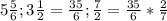 5\frac{5}{6};3 \frac{1}{2}= \frac{35}{6}; \frac{7}{2} = \frac{35}{6}* \frac{2}{7}