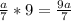 \frac{a}{7} *9= \frac{9a}{7}