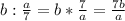 b: \frac{a}{7} =b* \frac{7}{a} = \frac{7b}{a}