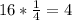 16* \frac{1}{4}=4