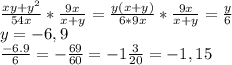 \frac{xy+ y^{2} }{54x} * \frac{9x}{x+y} = \frac{y(x+ y) }{6*9x} * \frac{9x}{x+y} = \frac{y}{6} \\ y=-6,9 \\ \frac{-6.9}{6} =- \frac{69}{60}=-1 \frac{3}{20} =-1,15 \\