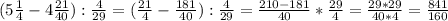 (5 \frac{1}{4} -4 \frac{21}{40}): \frac{4}{29} =( \frac{21}{4} - \frac{181}{40} ): \frac{4}{29}= \frac{210-181}{40} * \frac{29}{4} = \frac{29*29}{40*4} = \frac{841}{160}