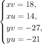 \begin{cases}&#10;xv = 18, \\&#10;xu = 14, \\&#10;yv = -27, \\&#10;yu= -21&#10;\end{cases}