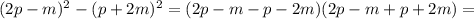 (2p-m)^{2} - (p+2m)^{2} =(2p-m-p-2m)(2p-m+p+2m)=