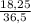 \frac{18,25}{36,5}