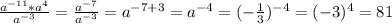 \frac{a^{-11}*a^4}{a^{-3}} = \frac{a^{-7}}{a^{-3}} =a^{-7+3}=a^{-4} =(- \frac{1}{3} )^{-4}=(-3)^4=81