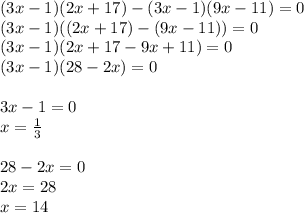 (3x-1)(2x+17)-(3x-1)(9x-11)=0 \\ (3x-1)((2x+17)-(9x-11))=0 \\ (3x-1)(2x+17-9x+11)=0 \\ (3x-1)(28-2x)=0 \\ \\ 3x-1=0 \\ x= \frac{1}{3} \\ \\ 28-2x=0 \\ 2x=28 \\ x=14