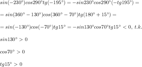 sin(-230^\circ )cos290^\circ tg(-195^\circ )=-sin230^\circ cos290^\circ (-tg195^\circ )=\\\\=sin(360^\circ -130^\circ )cos(360^\circ -70^\circ )tg(180^\circ +15^\circ )=\\\\=sin(-130^\circ )cos(-70^\circ )tg15^\circ =-sin130^\circ cos70^\circ tg15^\circ \ \textless \ 0,\; t.k.&#10;\\\\sin130^\circ \ \textgreater \ 0\\\\cos70^\circ \ \textgreater \ 0\\\\tg15^\circ \ \textgreater \ 0