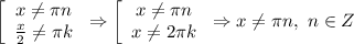 \left[\begin{array}$ x \neq \pi n \\ \frac{x}{2} \neq \pi k \end{array}\right.&#10;\Rightarrow&#10;\left[\begin{array}$ x \neq \pi n \\ x \neq 2\pi k \end{array}\right.&#10;\Rightarrow&#10; x \neq \pi n, \ n\in Z