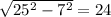 \sqrt{25^2-7^2}=24