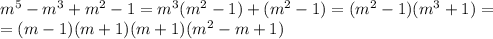 m^5 - m^3+m^2-1=m^3(m^2-1)+(m^2-1)=(m^2-1)(m^3+1)= \\ =(m-1)(m+1)(m+1)(m^2-m+1)