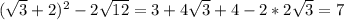 ( \sqrt{3}+2 )^2-2 \sqrt{12} =3+4 \sqrt{3} +4-2*2 \sqrt{3} =7