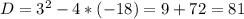 D=3 ^{2}-4*(-18)=9+72=81