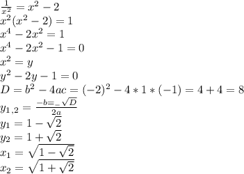 \frac{1}{x^2}=x^2-2 \\ x^2(x^2-2)=1 \\ x^4-2x^2=1 \\ x^4-2x^2-1=0 \\ x^2=y \\ y^2-2y-1=0 \\ D=b^2-4ac=(-2)^2-4*1*(-1)=4+4=8 \\ y_1_,_2= \frac{-b=_- \sqrt{D}}{2a} \\ y_1= 1- \sqrt{2} \\ y_2=1+ \sqrt{2} \\ x_1= \sqrt{1- \sqrt{2} } \\ x_2= \sqrt{1+ \sqrt{2} }