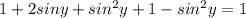 1+2siny+sin^2 y+1-sin^2 y=1