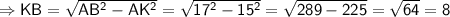 \sf \Rightarrow KB = \sqrt{AB^2-AK^2}=\sqrt{17^2-15^2}=\sqrt{289-225}=\sqrt{64}=8