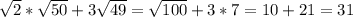 \sqrt{2} * \sqrt{50} +3 \sqrt{49} = \sqrt{100} + 3*7= 10+21=31