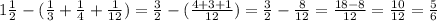 1\frac{1}{2} -( \frac{1}{3}+ \frac{1}{4}+ \frac{1}{12} )= \frac{3}{2} -( \frac{4+3+1}{12} )= \frac{3}{2} - \frac{8}{12} = \frac{18-8}{12} = \frac{10}{12} = \frac{5}{6}