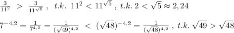 \frac{3}{11^2}\; \ \textgreater \ \; \frac{3}{11^{\sqrt5}}\; ,\; \; t.k.\; \; 11^2\ \textless \ 11^{\sqrt5}\; ,\; t.k.\; 2\ \textless \ \sqrt5\approx 2,24\\\\7^{-4,2}=\frac{1}{7^{4,2}}=\frac{1}{(\sqrt{49})^{4,2}}\; \ \textless \ \; (\sqrt{48})^{-4,2}=\frac{1}{(\sqrt{48})^{4,2}}\; ,\; t.k.\; \sqrt{49}\ \textgreater \ \sqrt{48}