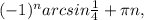 (-1)^n arcsin \frac{1}{4} + \pi n,