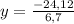 y= \frac{-24,12}{6,7}