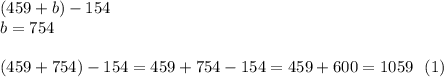 (459+b)-154\\ b=754 \\ \\( 459+754)-154=459+754-154=459+600=1059 \ \ (1)