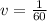 v= \frac{1}{60}