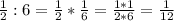 \frac{1}{2} :6= \frac{1}{2} * \frac{1}{6} = \frac{1*1}{2*6} = \frac{1}{12}