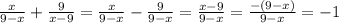 \frac{x}{9-x} + \frac{9}{x-9} = \frac{x}{9-x}- \frac{9}{9-x}= \frac{x-9}{9-x}= \frac{-(9-x)}{9-x}=-1