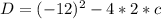 D=(-12)^2-4*2*c