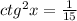 ctg^2x=\frac{1}{15}