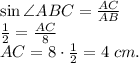 \sin\angle ABC=\frac{AC}{AB}\\\frac12=\frac{AC}8\\AC=8\cdot\frac12=4\;cm.