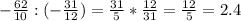 - \frac{62}{10} :(- \frac{31}{12})= \frac{31}{5} * \frac{12}{31}= \frac{12}{5}=2.4