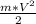 \frac{m * V^2}{2}