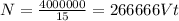 N= \frac{4000000}{15} = 266666 Vt