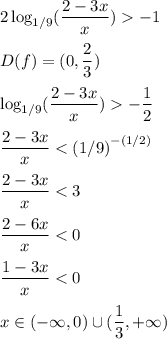 \displaystyle \\2\log_{1/9}(\frac{2-3x}{x}) -1 \\ \\D(f) = (0, \frac{2}{3})\\ \\\log_{1/9}(\frac{2-3x}{x})-\frac{1}{2}\\ \\\frac{2-3x}{x} < {(1/9)}^{-(1/2)}\\ \\\frac{2-3x}{x} < 3\\ \\\frac{2-6x}{x} < 0\\ \\\frac{1-3x}{x} < 0\\ \\x \in (-\infty, 0) \cup(\frac{1}{3}, +\infty)\\