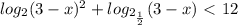 log_{2}(3-x)^2+ log_{ 2_{ \frac{1}{2} } } } (3-x)\ \textless \ 12